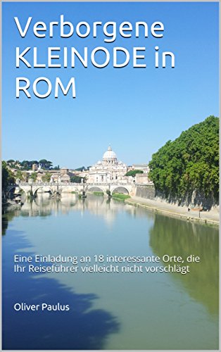 Verborgene KLEINODE in ROM: Eine Einladung an 18 interessante Orte, die Ihr Reiseführer vielleicht nicht vorschlägt
