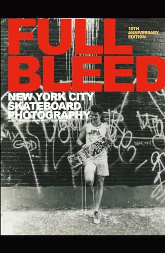 FULL BLEED: New York City Skateboard Photography: (10th Anniversary Edition)