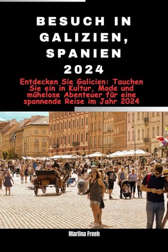 Besuch in Galizien, Spanien 2024: Entdecken Sie Galicien: Tauchen Sie ein in Kultur, Mode und mühelose Abenteuer für eine spannende Reise im Jahr 2024