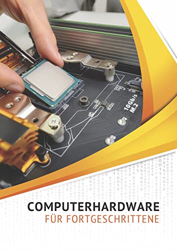 Computerhardware für Fortgeschrittene: Computer und Notebooks selbst reparieren, geeignete Komponenten auswählen und Computer aufrüsten.