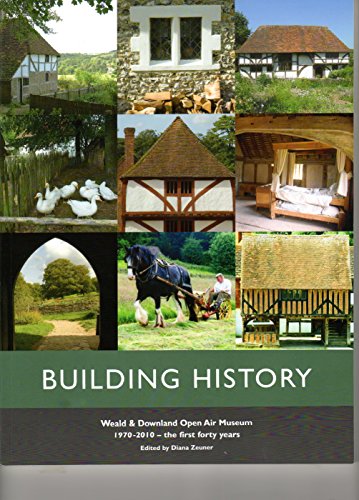 Building History: Weald & Downland Open Air Museum 1970-2010 the First 40 Years