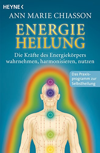 Energieheilung: Die Kräfte des Energiekörpers wahrnehmen, harmonisieren, nutzen