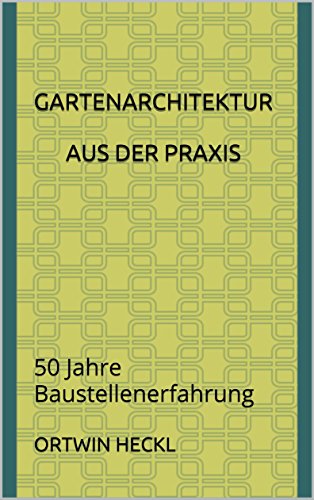 Gartenarchitektur aus der Praxis: 50 Jahre Baustellenerfahrung