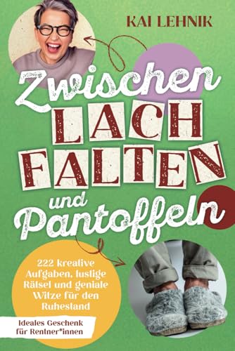 Zwischen Lachfalten und Pantoffeln: 222 kreative Aufgaben, lustige Rätsel und geniale Witze für den Ruhestand | Ideales Geschenk für Rentner*innen