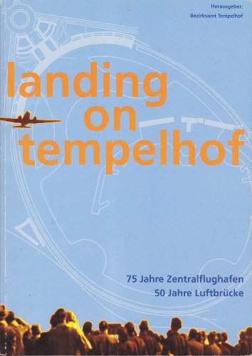 landing on tempelhof. 75 Jahre Zentralflughafen. 50 Jahre Luftbrücke. Ausstellungskatalog