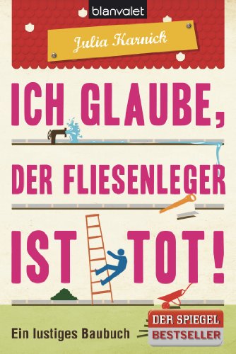 Ich glaube, der Fliesenleger ist tot!: Ein lustiges Baubuch