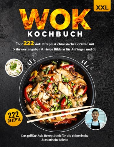 Wok Kochbuch XXL: Über 222 Wok Rezepte & chinesische Gerichte mit Nährwertangaben & vielen Bildern für Anfänger und Co. - Das größte Asia Rezeptbuch für die chinesische & asiatische Küche + Ratgeber