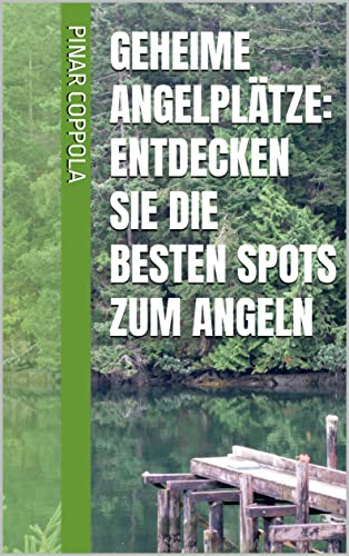 Geheime Angelplätze: Entdecken Sie die besten Spots zum Angeln