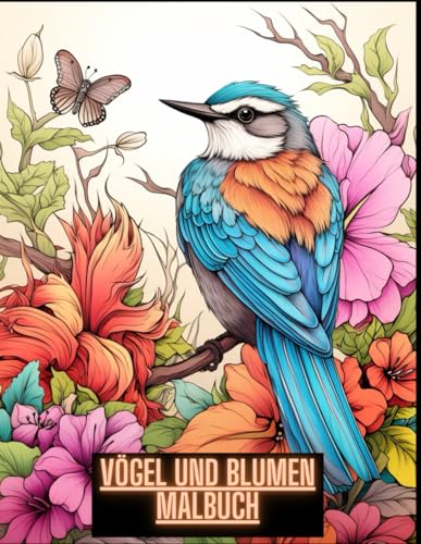 Vögel und Blumen Malbuch: Es enthält eine Vielzahl von wunderschönen Bildern von Vögeln und Blumen in verschiedenen Szenarien und Stilen