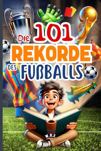 DIE 101 UNGLAUBLICHSTEN REKORDE IM FUSSBALL: Eine Reise in die Welt des Fußballs, die die erstaunlichsten Momente, Kuriositäten und Rekorde enthüllt. ... von 7 bis 12 Jahren (SPEKTAKULÄRE REKORDE)