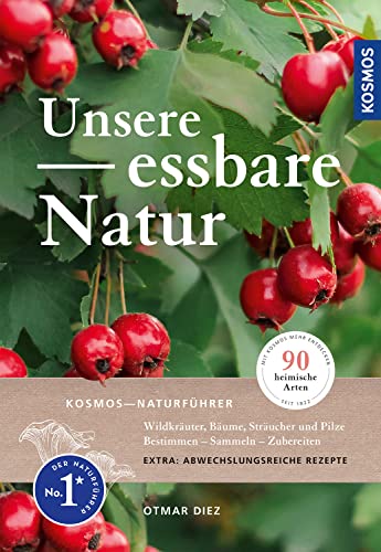 Unsere essbare Natur: Wildkräuter, Bäume, Sträucher und Pilze bestimmen, sammeln, zubereiten, 90 heimische Arten in über 500 Fotos und Zeichnungen, mehr als 120 Rezepte