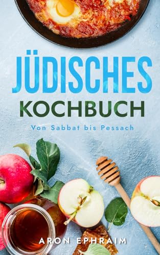 Jüdisches Kochbuch: Von Sabbat bis Pessach (Kulinarische Weltenreise, Band 1)