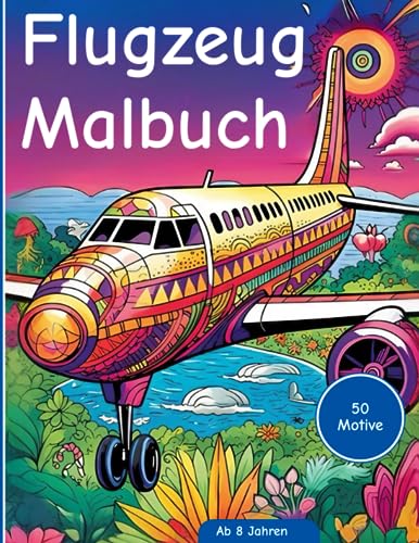 Flugzeug Malabenteuer: Ein Malbuch für angehende Piloten ab 8 Jahren: 50 faszinierende Flugzeugmotive zum Ausmalen für junge Luftfahrtfans | Erkunden ... | ab 8 Jahren (Ausmalabenteuer)