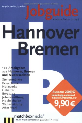 Jobguide Hannover/Bremen 2006/07: 100 Arbeitgeber aus Hannover, Bremen und Niedersachsen: 100 Arbeitgeber aus Hannover, Bremen und Niedersachsen. ... Hochschulen, Weiterbildung, After Work