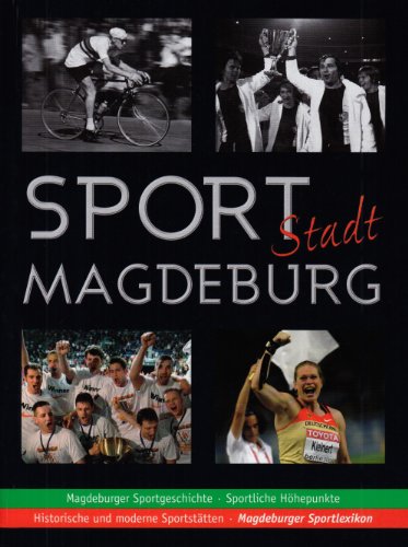 Sportstadt Magdeburg: Magdeburger Sportgeschichte, Sportliche Höhepunkte, historische und moderne Sportstätten, Magdeburger Sportlexikon