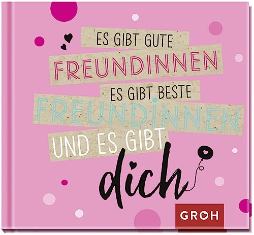 Es gibt gute Freundinnen, es gibt beste Freundinnen und es gibt dich: Kleines Geschenkbuch für die beste Freundin der Welt mit herzlichen Sprüchen zum Thema Freundschaft