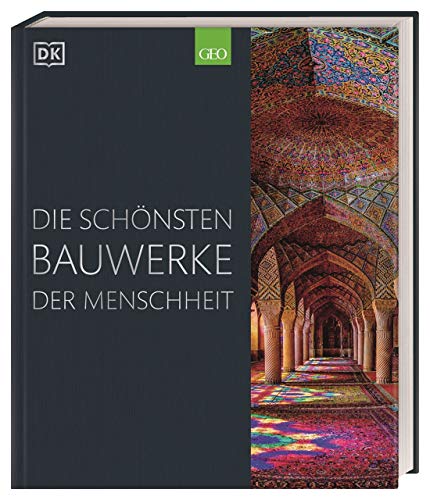 Die schönsten Bauwerke der Menschheit: Bildband mit Fotos bekannter Sehenswürdigkeiten aller Kontinente und Epochen. Grafiken zu architektonischen Details