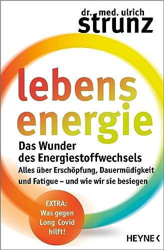 Lebensenergie: Das Wunder des Energiestoffwechsels. Alles über Erschöpfung, Dauermüdigkeit und Fatigue – und wie wir sie besiegen - EXTRA: Was gegen Long-Covid hilft!