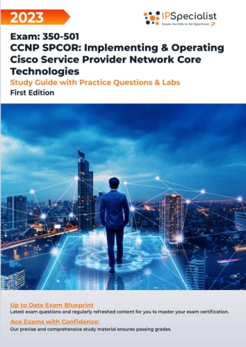 CCNP SPCOR: Implementing & Operating Cisco Service Provider Network Core Technologies Exam: 350-501: Study Guide with Practice Questions and Labs: First Edition - 2023