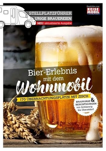 Stellplatzführer Urige Brauereien, aktualisierte Ausgabe: Bier-Erlebnis mit dem Wohnmobil (Stellplatzführer, Erlebnis mit dem Wohnmobil: von der Fachzeitschrift Reisemobil International)