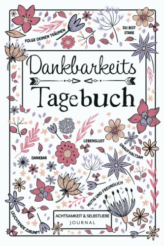 Dankbarkeitstagebuch - Achtsamkeit & Selbstliebe Journal: 5-Minuten Tagebuch mit täglichen geführten Fragen und Affirmationen für mehr Glück und Selbstbewusstsein