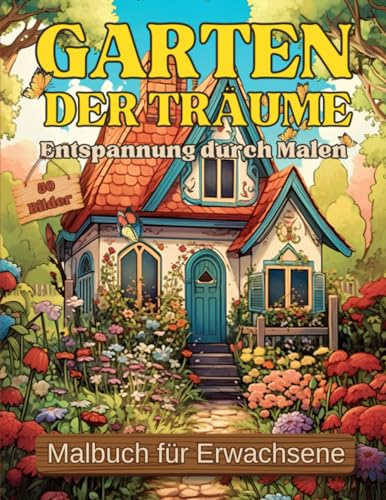 Malbuch für Erwachsene - GARTEN der TRÄUME Entspannung durch Malen: 50 wunderschönen Gartenlandschaften Motiven zum Ausmalen, ideales Geschenk für Garten und Blumenliebhaber (Graustufen-Emotionen)