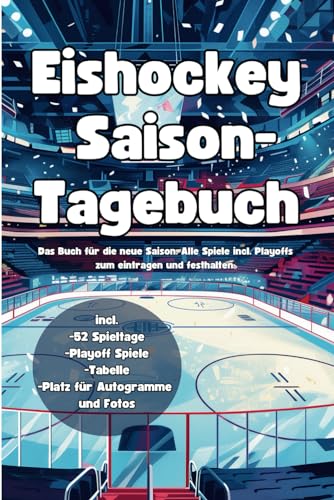 Eishockey Saison- Tagebuch: Das Buch für die neue Saison. Alle Spiele inclusive Playoffs zum eintragen und festhalten.