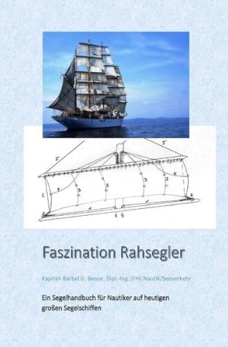 Faszination Rahsegler: Ein Segelhandbuch für Nautiker auf heutigen großen Segelschiffen