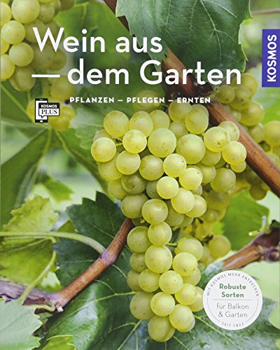 Wein aus dem Garten (Mein Garten): Pflanzen - Pflegen - Ernten