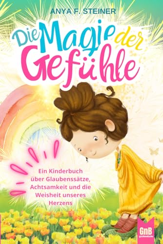 Emma und die Magie der Gefühle – Ein Kinderbuch über Glaubenssätze, Achtsamkeit und die Weisheit unseres Herzens