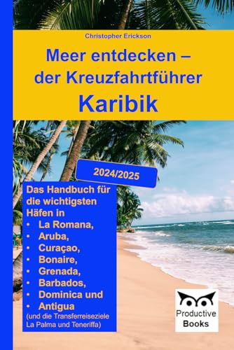 Meer entdecken – der Kreuzfahrtführer Karibik: Das Handbuch für die wichtigsten Häfen in La Romana, Aruba, Curaçao, Bonaire, Grenada, Barbados, ... Transferreiseziele La Palma und Teneriffa)