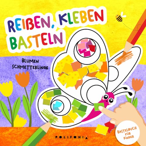 Blumen und Schmetterlinge - Reißen Kleben Basteln: Mein kunterbuntes Bastelbuch für Kinder mit Tollen Blumen und Schmetterlinge als Bastelvorlage und ... - Mein kunterbuntes Bastelbuch für Kinder)