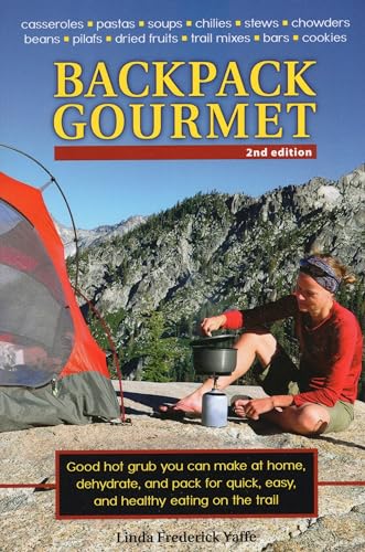 Backpack Gourmet: Good Hot Grub You Can Make at Home, Dehydrate, and Pack for Quick, Easy, and Healthy Eating on the Trail, Second Edition