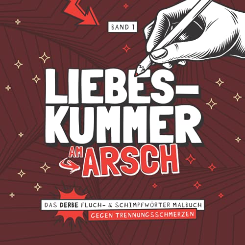 Liebeskummer am Arsch - Das derbe Fluch- & Schimpfwörter Malbuch gegen Trennungsschmerzen - Band 1: Das böse Ausmalbuch mit fiesen Sprüchen für ... Geschenk zur Scheidung I 21x21 cm I 64 Seiten