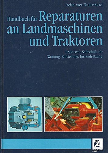 Handbuch für Reparaturen bei Landmaschinen und Traktoren. Praktische Selbsthilfe für Wartung, Einste