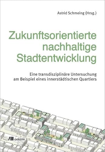 Zukunftsorientierte nachhaltige Stadtentwicklung: Eine transdisziplinäre Untersuchung am Beispiel eines innerstädtischen Quartiers