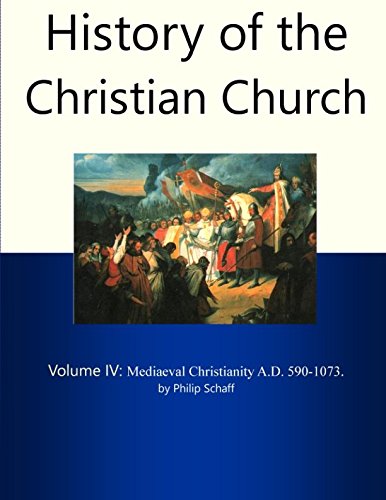 History of the Christian Church, Volume IV: Mediaeval Christianity. A.D. 590-1073.