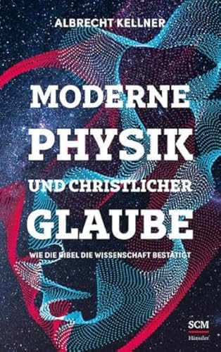 Moderne Physik und christlicher Glaube: Wie die Bibel die Wissenschaft bestätigt