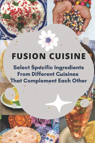 Fusion Cuisine: Select Specific Ingredients From Different Cuisines That Complement Each Other: Fusion Dessert Recipes