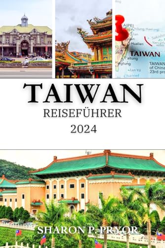 TAIWAN REISEFÜHRER 2024: Eine umfassende Reise durch die schönsten Orte der Insel