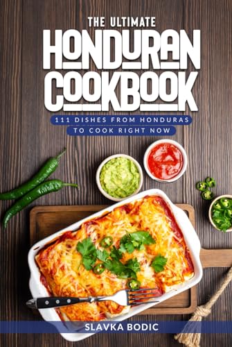 The Ultimate Honduran Cookbook: 111 Dishes From Honduras To Cook Right Now (World Cuisines, Band 62)