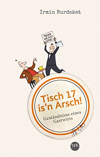 Tisch 17 is'n Arsch!: Geständnisse eines Gastwirts