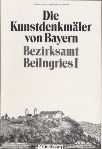 Bezirksamt Beilngries I: Amtsgericht Beilngries. Unveränderter Nachdruck der Ausgabe von 1908 (Die Kunstdenkmäler von Bayern. Die Kunstdenkmäler der Oberpfalz)