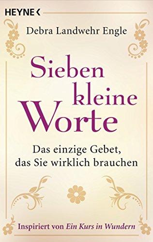 Sieben kleine Worte: Das einzige Gebet, das Sie wirklich brauchen