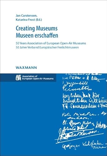 Creating Museums - Museen erschaffen: 50 Years Association of European Open-Air Museums 50 Jahre Verband Europäischer Freilichtmuseen (Visuelle Kultur. Studien und Materialien)