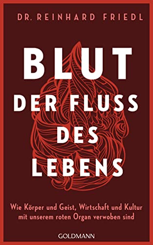 Blut – Der Fluss des Lebens: Wie Körper und Geist, Wirtschaft und Kultur mit unserem roten Organ verwoben sind - Longlist zum Besten Wissenschaftsbuch des Jahres 2024