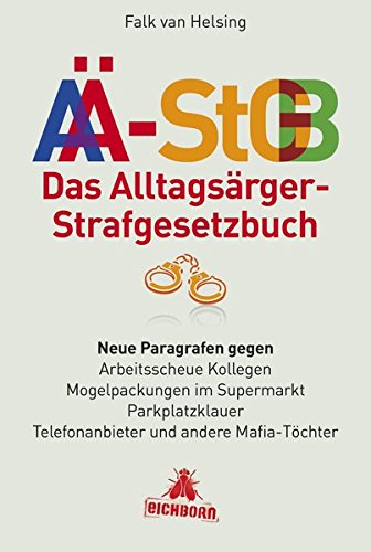 Das Alltagsärger-Strafgesetzbuch (AÄ-StGB): Neue Paragrafen gegen arbeitsscheue Kollegen - Mogelpackungen im Supermarkt - Parkplatzklauer -. Telefonanbieter und andere Mafia-Töchter