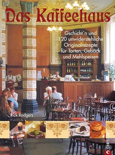 Das Kaffeehaus: Gschicht'n und 120 unwiderstehliche Originalrezepte für Torten, Gebäck und Mehlspeisen