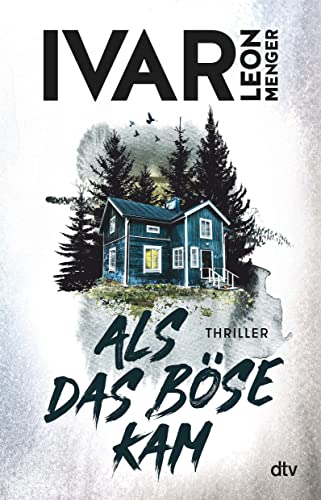 Als das Böse kam: Thriller | »Ivar Leon Menger hat ein selten schönes Stück Spannung geschrieben. Gedankenvoll und elegant und wunderbar eigen.« Melanie Raabe