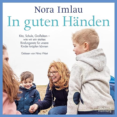 In guten Händen: Kita, Schule, Großeltern – wie wir ein starkes Bindungsnetz für unsere Kinder knüpfen können